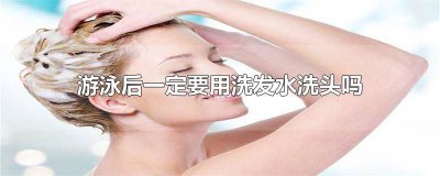​游泳后必须洗头发吗 游泳之后要洗头发吗